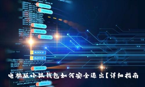 电脑版小狐钱包如何安全退出？详细指南