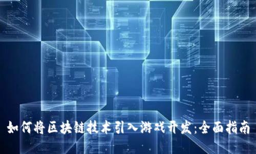如何将区块链技术引入游戏开发：全面指南