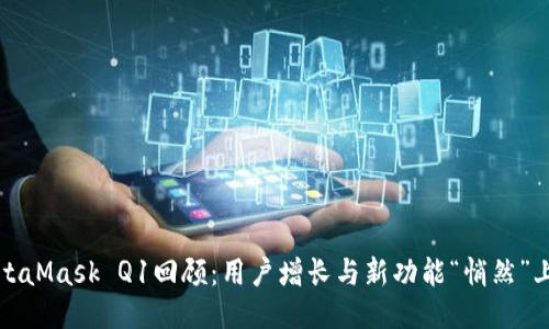 MetaMask Q1回顾：用户增长与新功能“悄然”上线