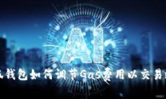 小狐钱包如何调节Gas费用以交易效率