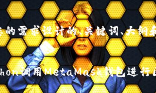 下面是根据您的需求设计的、关键词、大纲和相应的内容。


如何使用Python调用MetaMask钱包进行区块链交互