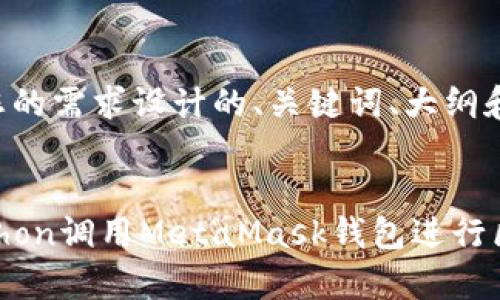 下面是根据您的需求设计的、关键词、大纲和相应的内容。


如何使用Python调用MetaMask钱包进行区块链交互