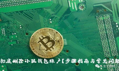 如何彻底删除小狐钱包账户？步骤指南与常见问题解答