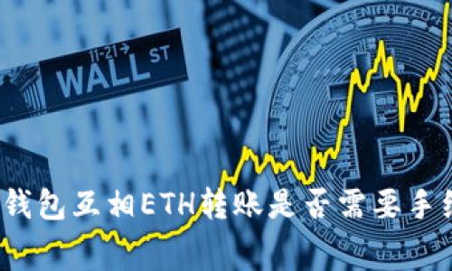 小狐钱包互相ETH转账是否需要手续费？