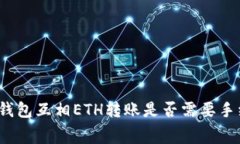 小狐钱包互相ETH转账是否需要手续费？