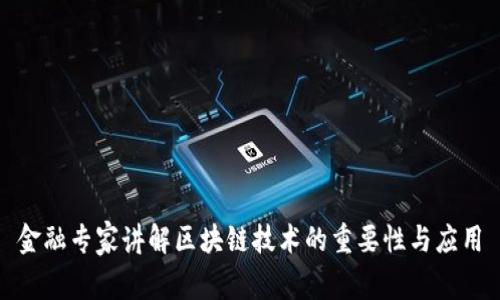 金融专家讲解区块链技术的重要性与应用