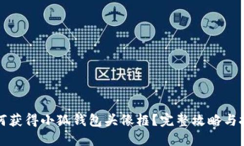 如何获得小狐钱包头像框？完整攻略与技巧