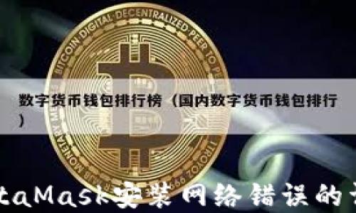 
解决MetaMask安装网络错误的详细指南