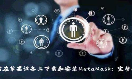 如何在苹果设备上下载和安装MetaMask: 完整指南