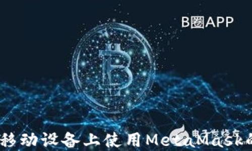 
全面指南：在移动设备上使用MetaMask的技巧与建议