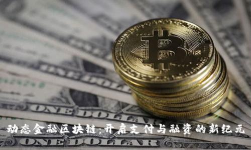 动态金融区块链：开启支付与融资的新纪元