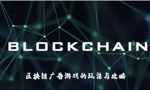 区块链广告游戏的玩法与攻略