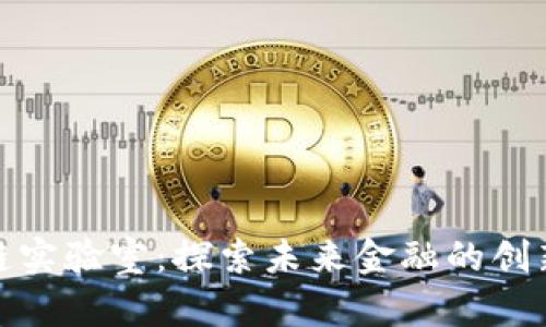 金融区块链实验室：探索未来金融的创新解决方案