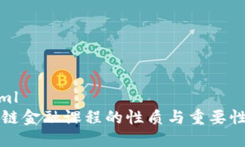```xml
区块链金融课程的性质与重要性分析