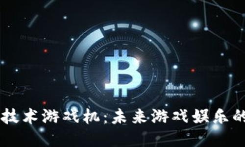 区块链技术游戏机：未来游戏娱乐的新平台