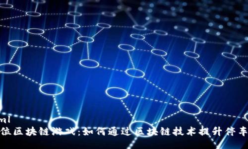 ```xml
抢车位区块链游戏：如何通过区块链技术提升停车体验