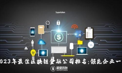 2023年最佳区块链金融公司排名：领先企业一览