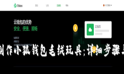 如何制作小狐钱包毛绒玩具：详细步骤与技巧
