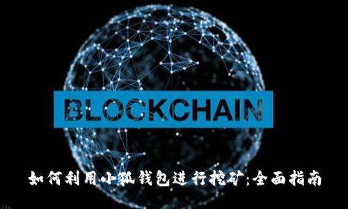 如何利用小狐钱包进行挖矿：全面指南