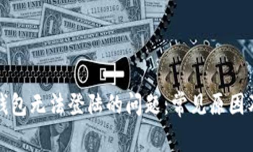 解决小狐钱包无法登陆的问题：常见原因及解决方案