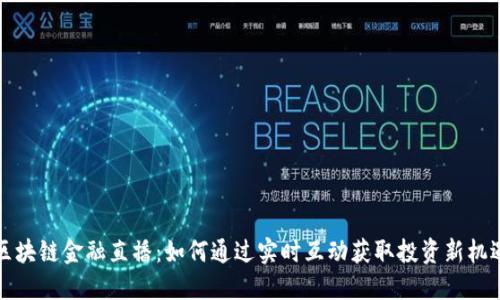 区块链金融直播：如何通过实时互动获取投资新机遇