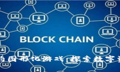 区块链合约图形化游戏：探索数字资产新境界