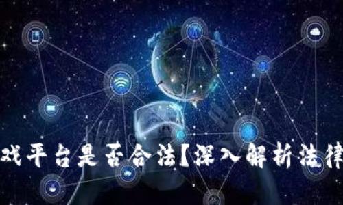 : 区块链游戏平台是否合法？深入解析法律与合规问题