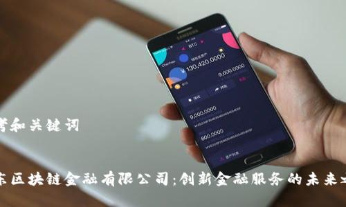 思考和关键词


京东区块链金融有限公司：创新金融服务的未来之路