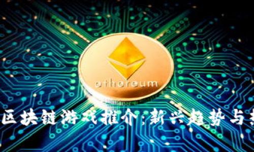 2023年最佳区块链游戏推介：新兴趋势与热门项目分析