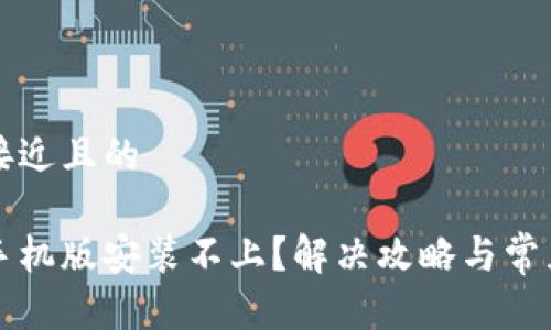 思考一个接近且的

小狐钱包手机版安装不上？解决攻略与常见问题一览