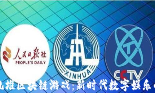 
探索扎堆区块链游戏：新时代数字娱乐的魅力