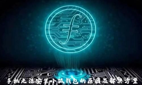 
手机无法安装小狐钱包的原因及解决方案