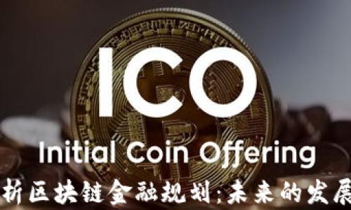
全面解析区块链金融规划：未来的发展与应用