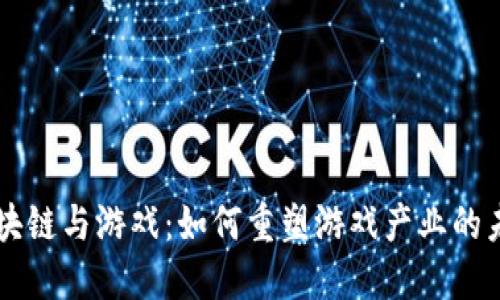 区块链与游戏：如何重塑游戏产业的未来