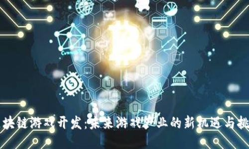 区块链游戏开发：未来游戏产业的新机遇与挑战
