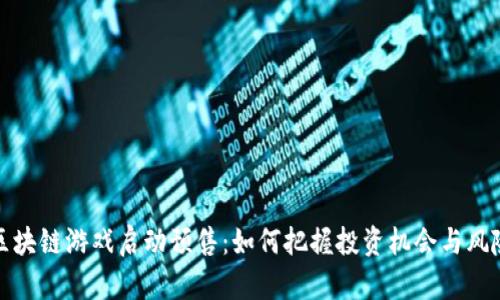 区块链游戏启动预售：如何把握投资机会与风险