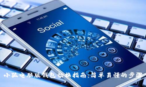 小狐电脑版钱包切换指南：简单易懂的步骤