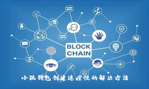 小狐钱包创建速度慢的解决方法