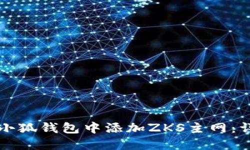 如何在小狐钱包中添加ZKS主网：详细指南