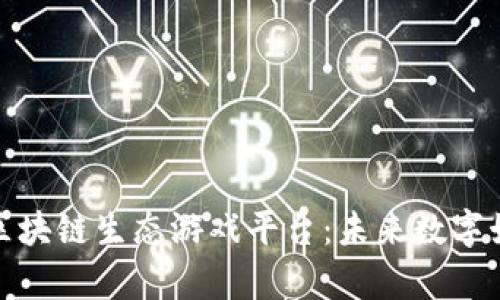 探索艾场区块链生态游戏平台：未来数字娱乐的前沿
