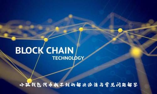 小狐钱包代币找不到的解决办法与常见问题解答