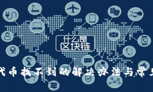 小狐钱包代币找不到的解决办法与常见问题解答
