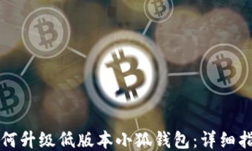
如何升级低版本小狐钱包：详细指南
