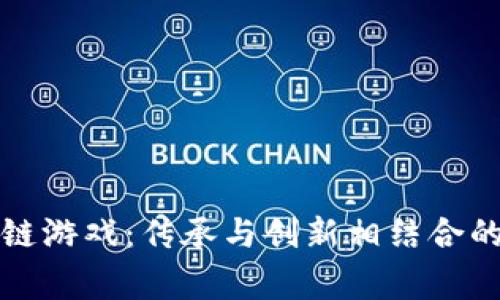 中医世家区块链游戏：传承与创新相结合的新型娱乐体验