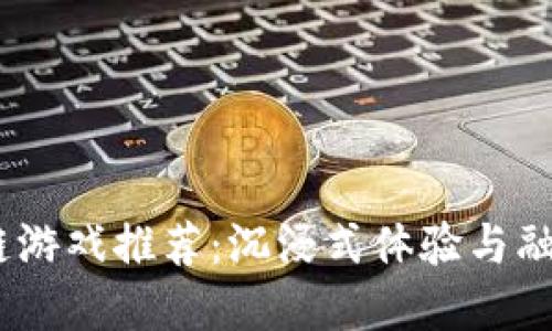 2023年最佳区块链游戏推荐：沉浸式体验与融收益合的完美结合
