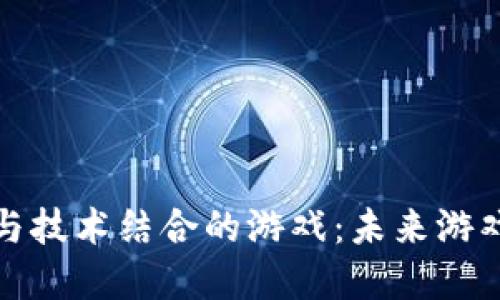 区块链与技术结合的游戏：未来游戏的革命