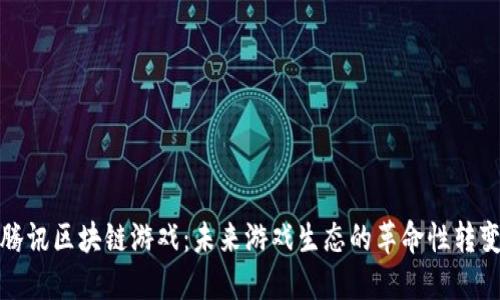 腾讯区块链游戏：未来游戏生态的革命性转变