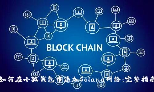 如何在小狐钱包中添加Solana网络：完整指南