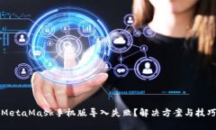 MetaMask手机版导入失败？解决方案与技巧
