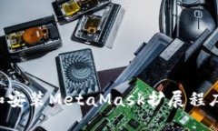 如何下载和安装MetaMask扩展程序：完整指南
